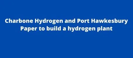 Charbone Hydrogen and Port Hawkesbury Paper to build a hydrogen plant