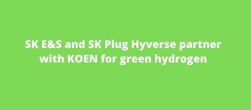 SK E&S and SK Plug Hyverse partner with KOEN for green hydrogen