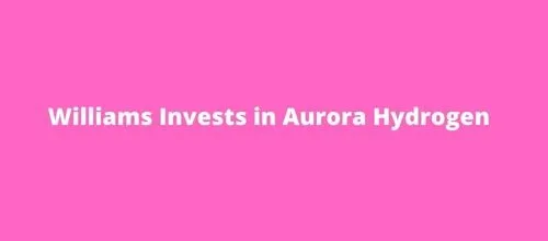 Williams Invests in Aurora Hydrogen