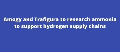 Amogy and Trafigura to research ammonia to support hydrogen supply chains