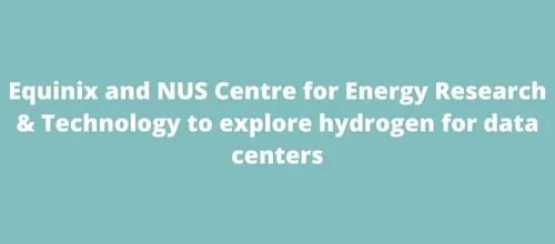 Equinix and NUS Centre for Energy Research & Technology to explore hydrogen for Data Centers