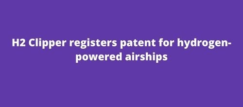 H2 Clipper registers patent for hydrogen-powered airships