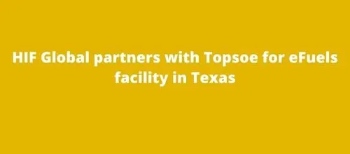 HIF Global partners with Topsoe for eFuels facility in Texas