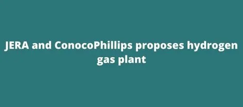 JERA and ConocoPhillips proposes hydrogen gas plant