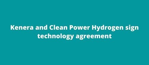 Kenera and Clean Power Hydrogen sign technology agreement