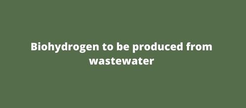 Biohydrogen to be produced from wastewater