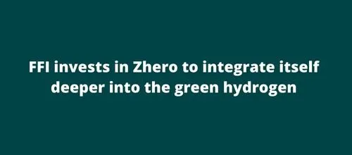 FFI invests in Zhero to integrate itself deeper into the green hydrogen