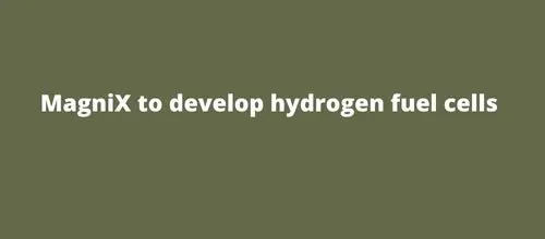 MagniX to develop hydrogen fuel cells