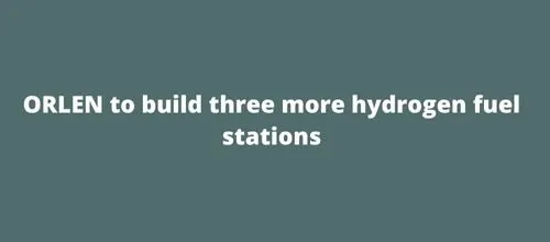 ORLEN to build three more hydrogen fuel stations