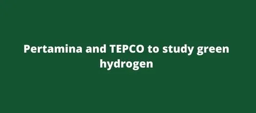 Pertamina and TEPCO to study green hydrogen