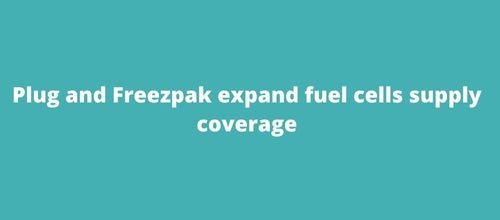 Plug and Freezpak expand fuel cells supply coverage