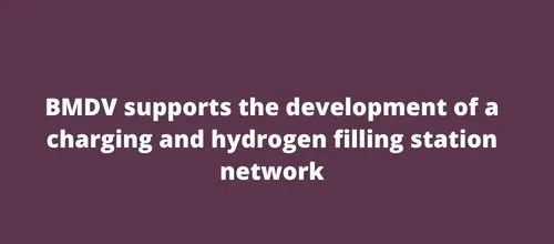 BMDV supports the development of a charging and hydrogen filling station network