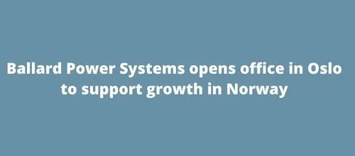 Ballard Power Systems opens office in Oslo to support growth in Norway