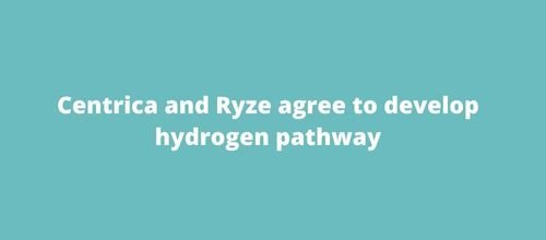 Centrica and Ryze agree to develop hydrogen pathway
