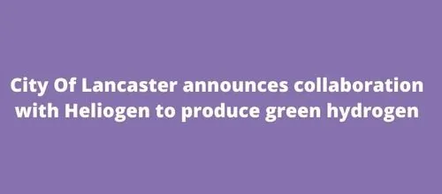 City Of Lancaster announces collaboration with Heliogen to produce green hydrogen