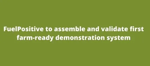 FuelPositive to assemble and validate first farm-ready demonstration system