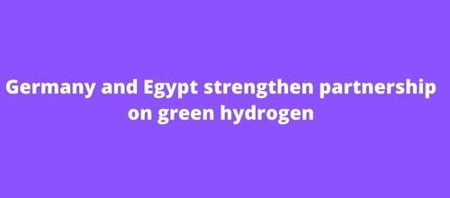 Germany and Egypt strengthen partnership on green hydrogen