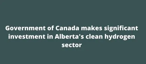 Government of Canada makes significant investment in Alberta's clean hydrogen sector