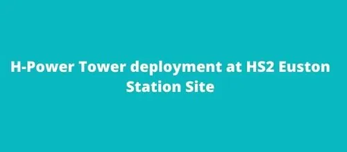 H-Power Tower deployment at HS2 Euston Station Site