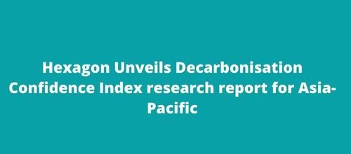Hexagon Unveils Decarbonisation Confidence Index research report for Asia-Pacific