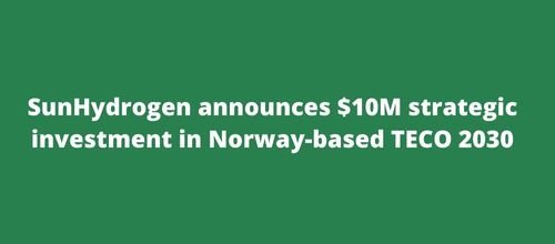 SunHydrogen announces $10M strategic investment in Norway-based TECO 2030