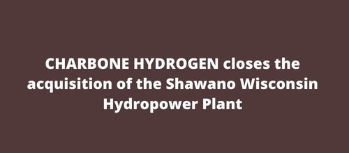 CHARBONE HYDROGEN closes the acquisition of the Shawano Wisconsin Hydropower Plant