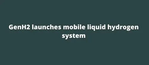 GenH2 launches mobile liquid hydrogen system
