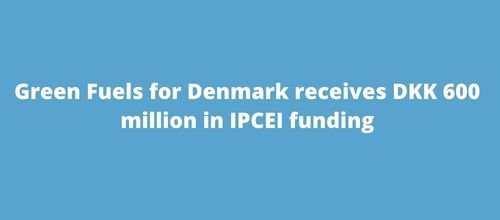 Green Fuels for Denmark receives DKK 600 million in IPCEI funding