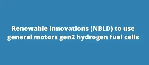 Renewable Innovations (NBLD) to use general motors gen2 hydrogen fuel cells