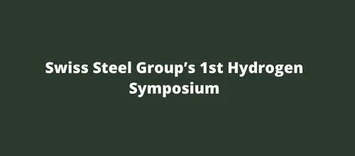 Swiss Steel Group’s 1st Hydrogen Symposium