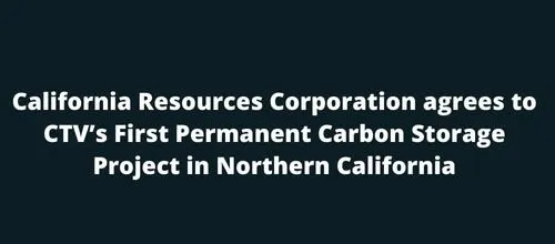 California Resources Corporation agrees to CTV’s First Permanent Carbon Storage Project in Northern California