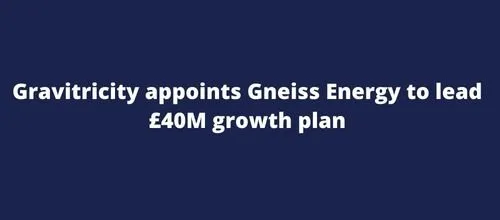 Gravitricity appoints Gneiss Energy to lead £40M growth plan