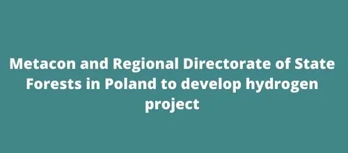 Metacon and Regional Directorate of State Forests in Poland to develop hydrogen project
