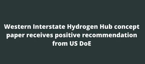 Western Interstate Hydrogen Hub concept paper receives positive recommendation from US DoE