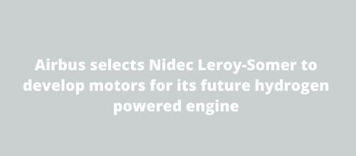 Airbus selects Nidec Leroy-Somer to develop motors for its future hydrogen powered engine