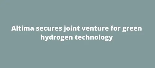 Altima secures joint venture for green hydrogen technology