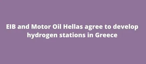 EIB and Motor Oil Hellas agree to develop hydrogen stations in Greece