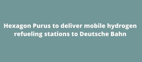 Hexagon Purus to deliver mobile hydrogen refueling stations to Deutsche Bahn