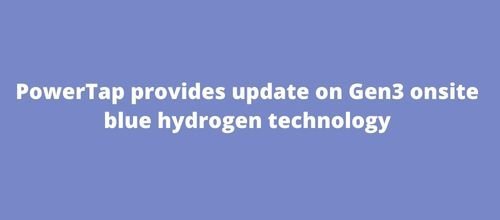 PowerTap provides update on Gen3 onsite blue hydrogen technology