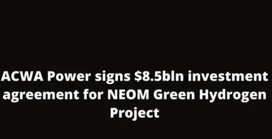 ACWA Power signs $8.5bln investment agreement for NEOM Green Hydrogen Project