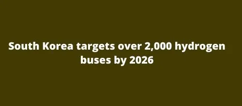 South Korea targets over 2,000 hydrogen buses by 2026