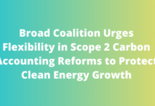 Broad Coalition Urges Flexibility in Scope 2 Carbon Accounting Reforms to Protect Clean Energy Growth