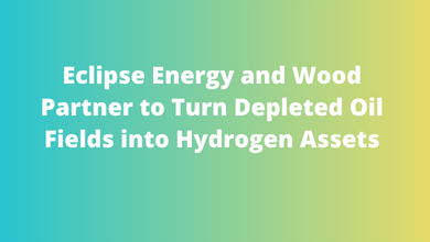 Eclipse Energy and Wood Partner to Turn Depleted Oil Fields into Hydrogen Assets