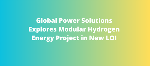Global Power Solutions Explores Modular Hydrogen Energy Project in New LOI