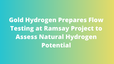 Gold Hydrogen Prepares Flow Testing at Ramsay Project to Assess Natural Hydrogen Potential