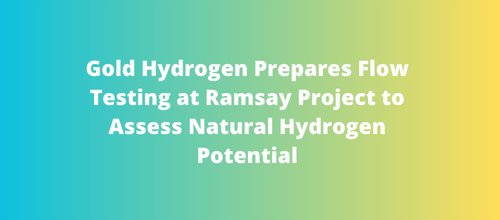 Gold Hydrogen Prepares Flow Testing at Ramsay Project to Assess Natural Hydrogen Potential