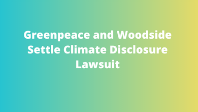 Greenpeace and Woodside Settle Climate Disclosure Lawsuit