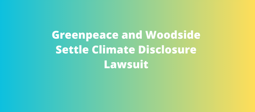 Greenpeace and Woodside Settle Climate Disclosure Lawsuit