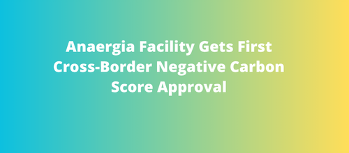 Anaergia Facility Gets First Cross-Border Negative Carbon Score Approval