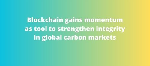 Blockchain gains momentum as tool to strengthen integrity in global carbon markets